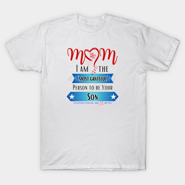 Mom, I am the Most Grateful Person to be Your Son T-Shirt by INK-redible Marvels